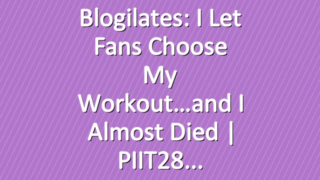 Blogilates: I Let Fans Choose My Workout…and I almost died | PIIT28