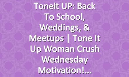 Toneit UP: Back To School, Weddings, & Meetups | Tone It Up Woman Crush Wednesday Motivation!