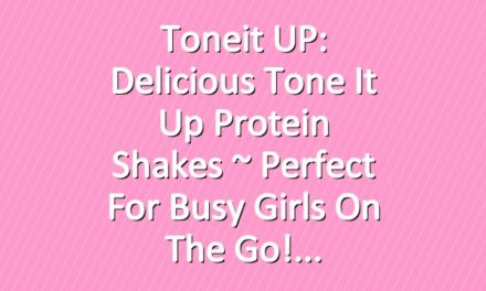 Toneit UP: Delicious Tone It Up Protein Shakes ~ Perfect For Busy Girls On The Go!