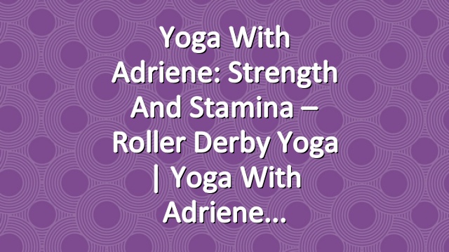 Yoga With Adriene: Strength and Stamina – Roller Derby Yoga | Yoga With Adriene