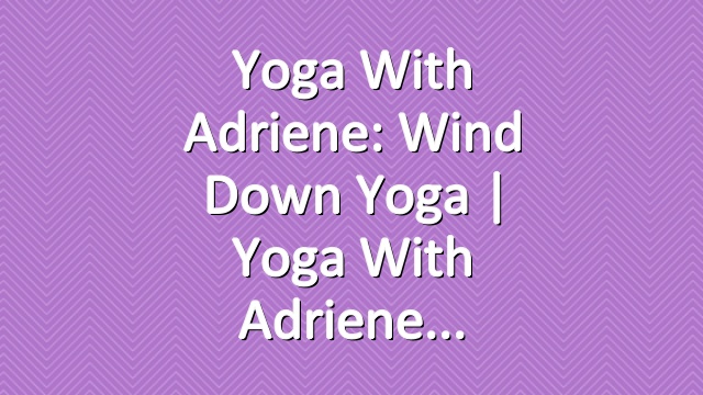 Yoga With Adriene: Wind Down Yoga  |  Yoga With Adriene