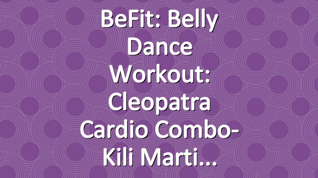 BeFit: Belly Dance Workout: Cleopatra Cardio Combo- Kili Marti