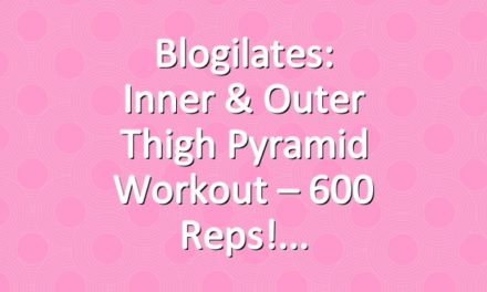Blogilates: Inner & Outer Thigh Pyramid Workout – 600 reps!