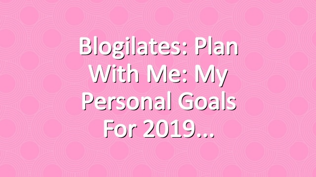 Blogilates: Plan with me: My personal goals for 2019