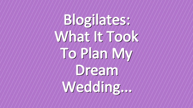 Blogilates: What it Took to Plan My Dream Wedding