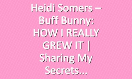Heidi Somers – Buff Bunny: HOW I REALLY GREW IT | Sharing my Secrets
