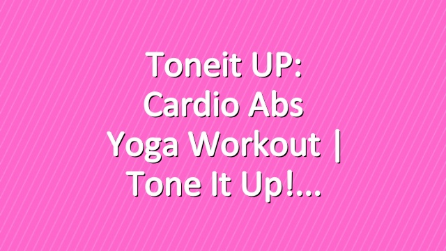 Toneit UP: Cardio Abs Yoga Workout | Tone It Up!