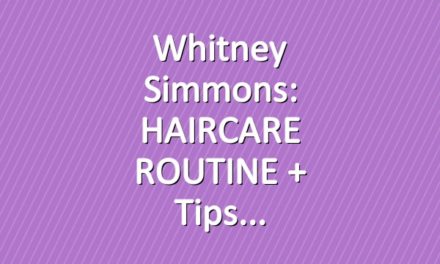 Whitney Simmons: HAIRCARE ROUTINE + Tips