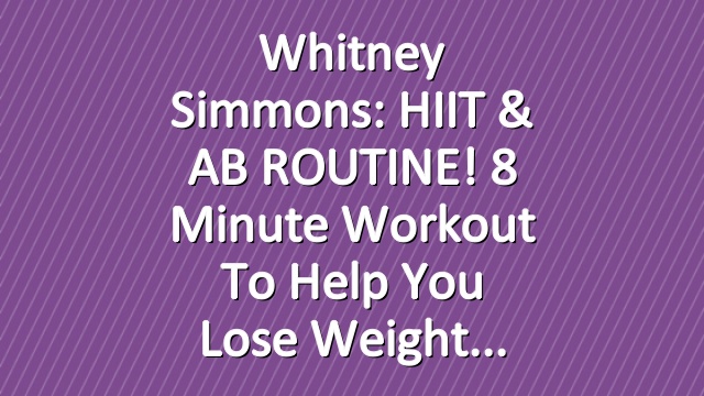 Whitney Simmons: HIIT & AB ROUTINE! 8 Minute Workout To Help You Lose Weight