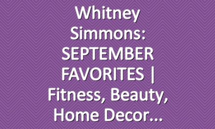 Whitney Simmons: SEPTEMBER FAVORITES | Fitness, Beauty, Home Decor
