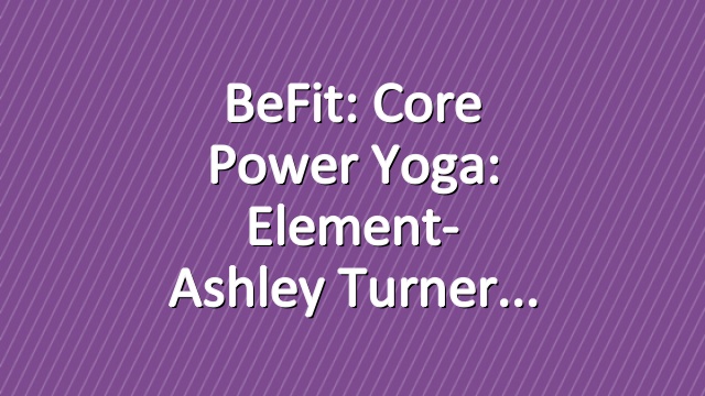BeFit: Core Power Yoga: Element- Ashley Turner