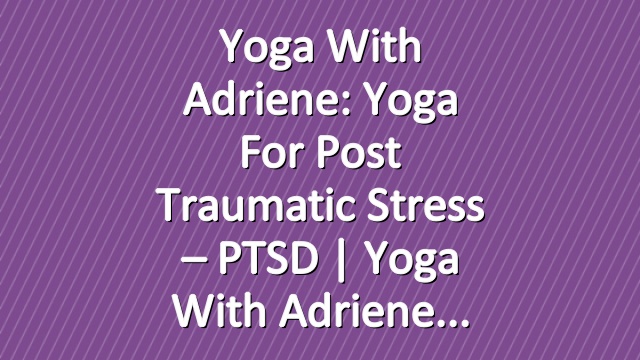 Yoga With Adriene: Yoga For Post Traumatic Stress – PTSD  |  Yoga With Adriene