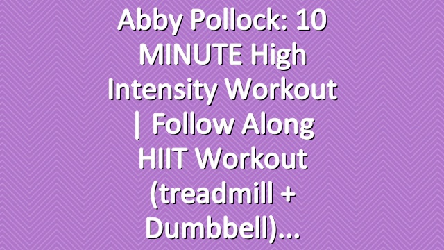 Abby Pollock: 10 MINUTE High Intensity Workout | Follow Along HIIT Workout (treadmill + dumbbell)