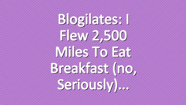 Blogilates: I flew 2,500 miles to eat breakfast (no, seriously)