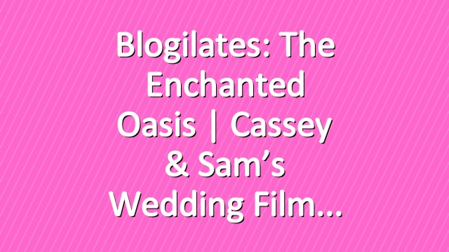 Blogilates: The Enchanted Oasis | Cassey & Sam’s Wedding Film