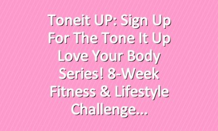 Toneit UP: Sign Up For The Tone It Up Love Your Body Series! 8-Week Fitness & Lifestyle Challenge