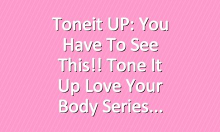 Toneit UP: You Have To See This!! Tone It Up Love Your Body Series