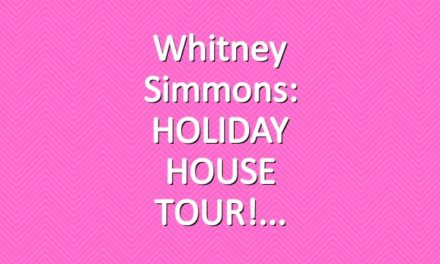 Whitney Simmons: HOLIDAY HOUSE TOUR!