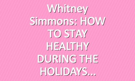 Whitney Simmons: HOW TO STAY HEALTHY DURING THE HOLIDAYS