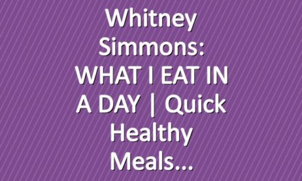Whitney Simmons: WHAT I EAT IN A DAY | Quick Healthy Meals