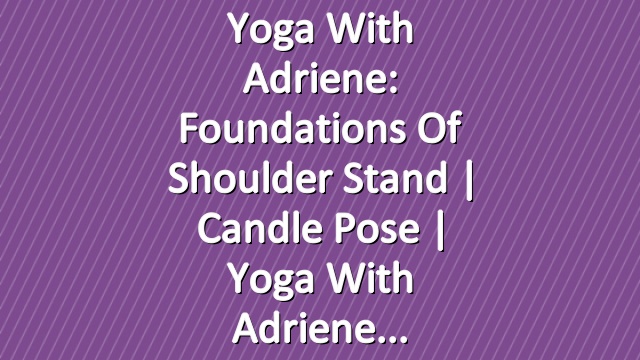 Yoga With Adriene: Foundations Of Shoulder Stand  |  Candle Pose  |  Yoga With Adriene