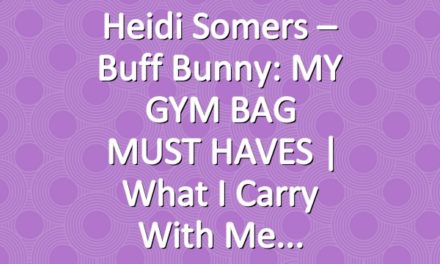 Heidi Somers – Buff Bunny: MY GYM BAG MUST HAVES | What I carry with me