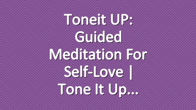 Toneit UP: Guided Meditation For Self-Love | Tone It Up