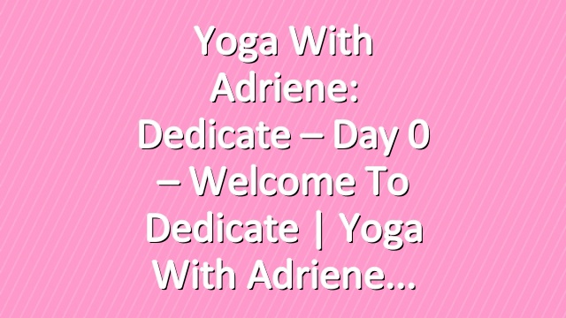 Yoga With Adriene: Dedicate – Day 0 – Welcome To Dedicate |  Yoga With Adriene