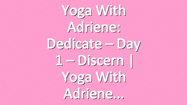 Yoga With Adriene: Dedicate – Day 1 – Discern  |  Yoga With Adriene