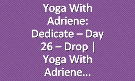 Yoga With Adriene: Dedicate – Day 26 – Drop  |  Yoga With Adriene