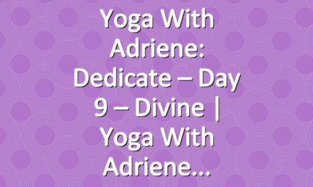 Yoga With Adriene: Dedicate – Day 9 – Divine  |  Yoga With Adriene