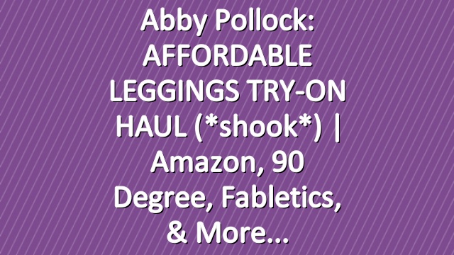 Abby Pollock: AFFORDABLE LEGGINGS TRY-ON HAUL (*shook*) | Amazon, 90 Degree, Fabletics, & More