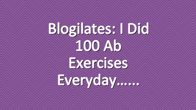 Blogilates: I did 100 ab exercises everyday…