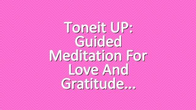 Toneit UP: Guided Meditation For Love and Gratitude
