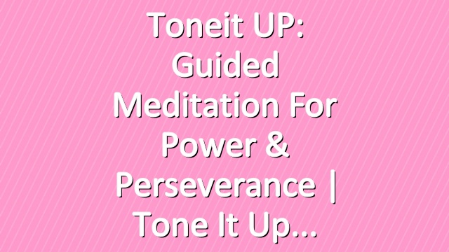 Toneit UP: Guided Meditation For Power & Perseverance | Tone It Up
