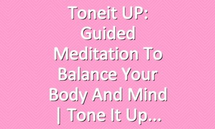 Toneit UP: Guided Meditation To Balance Your Body And Mind | Tone It Up
