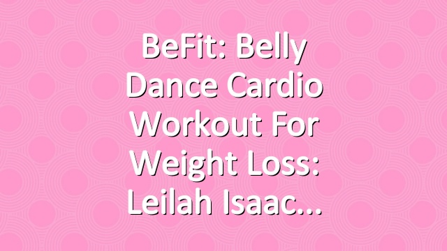 BeFit: Belly Dance Cardio Workout for Weight Loss: Leilah Isaac
