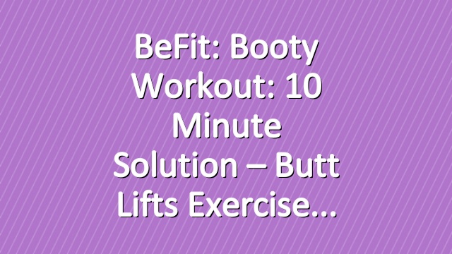 BeFit: Booty Workout: 10 Minute Solution – Butt Lifts Exercise