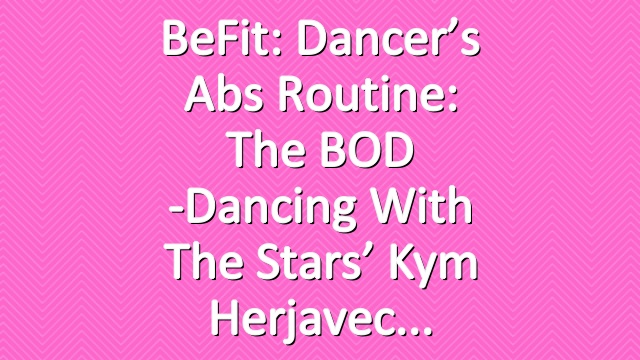 BeFit: Dancer’s Abs Routine: The BOD -Dancing with the Stars’ Kym Herjavec