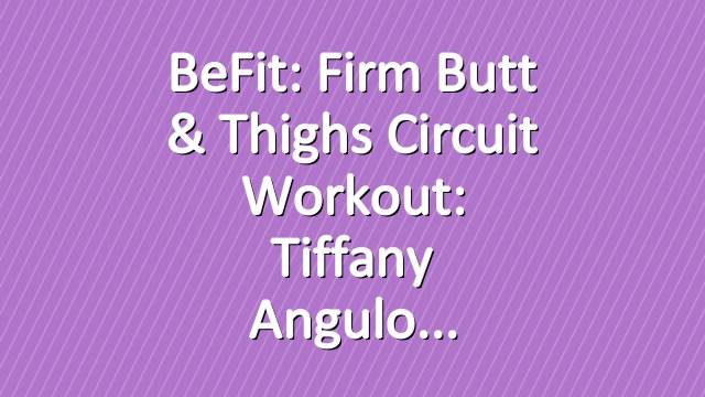 BeFit: Firm Butt & Thighs Circuit Workout: Tiffany Angulo