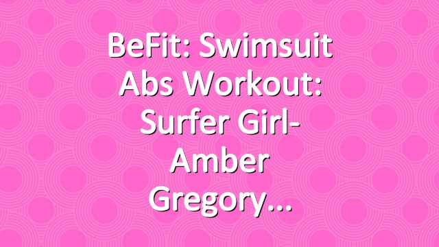 BeFit: Swimsuit Abs Workout: Surfer Girl- Amber Gregory