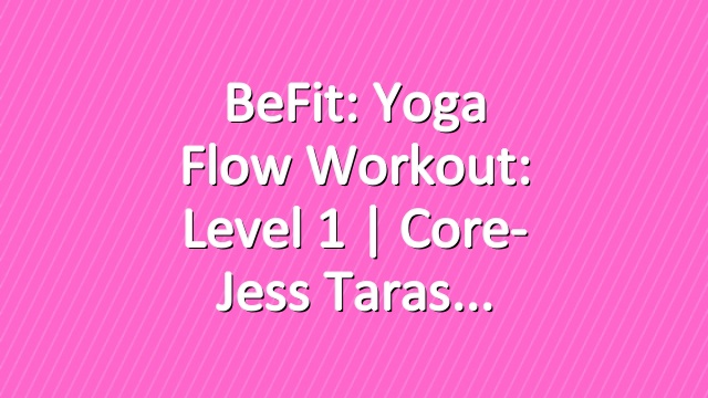 BeFit: Yoga Flow Workout: Level 1 | Core- Jess Taras