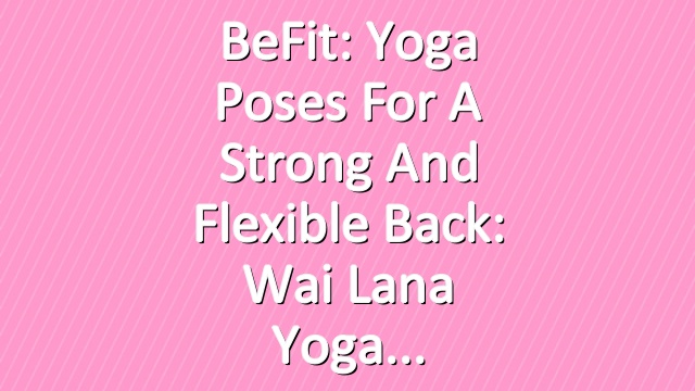 BeFit: Yoga Poses for a Strong and Flexible Back: Wai Lana Yoga