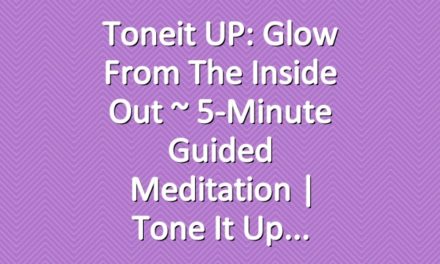 Toneit UP: Glow From The Inside Out ~ 5-Minute Guided Meditation  | Tone It Up