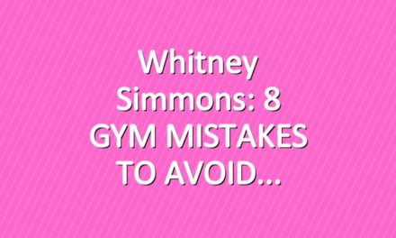Whitney Simmons: 8 GYM MISTAKES TO AVOID