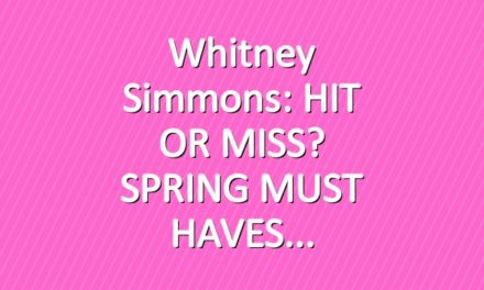 Whitney Simmons: HIT OR MISS? SPRING MUST HAVES