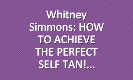 Whitney Simmons: HOW TO ACHIEVE THE PERFECT SELF TAN!