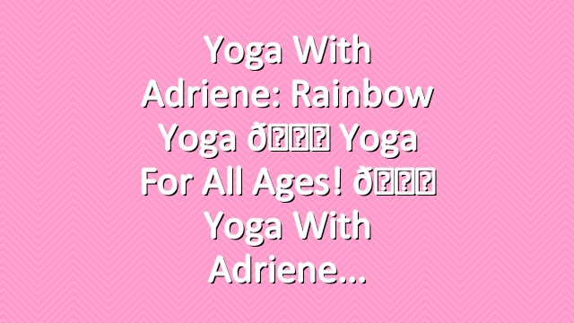 Yoga With Adriene: Rainbow Yoga 🌈 Yoga For All Ages!  🌈 Yoga With Adriene