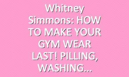 Whitney Simmons: HOW TO MAKE YOUR GYM WEAR LAST! PILLING, WASHING