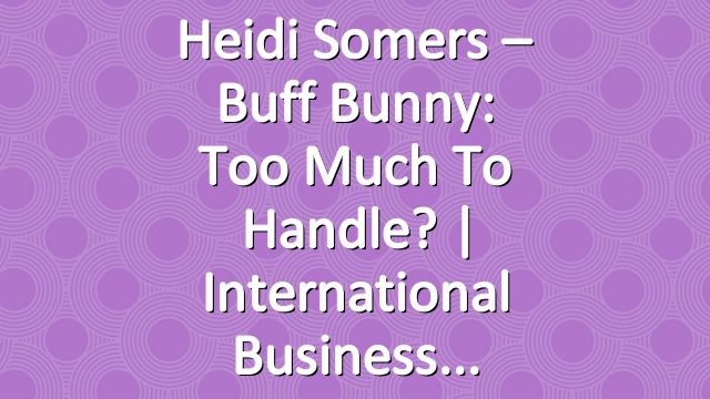 Heidi Somers – Buff Bunny: Too Much To Handle? | International Business